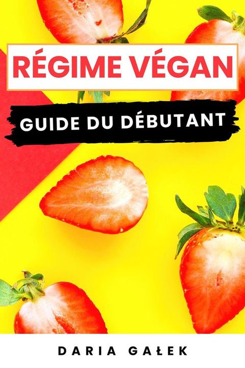 R&eacute;gime V&eacute;gan: Guide du D&eacute;butant(Kobo/電子書)