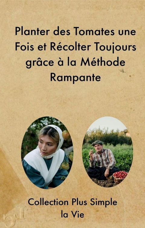 Planter des Tomates une Fois et R&eacute;colter Toujours gr&acirc;ce &agrave; la M&eacute;thode Rampante(Kobo/電子書)