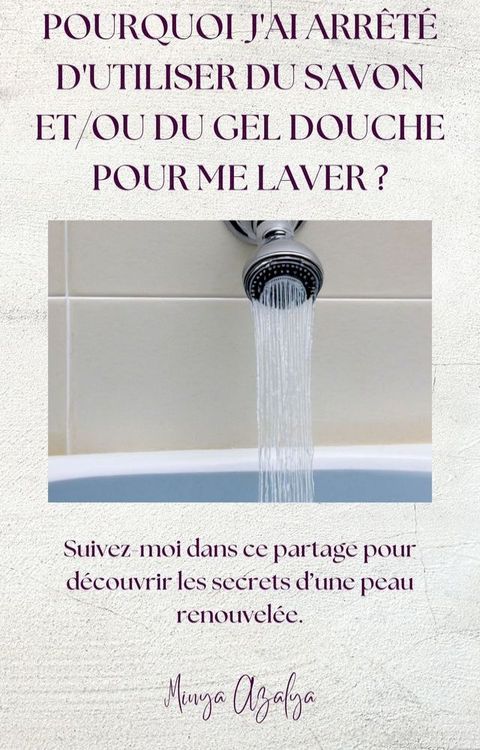 Pourquoi j'ai arr&ecirc;t&eacute; d'utiliser du savon et_ou gel douche pour me laver ?(Kobo/電子書)