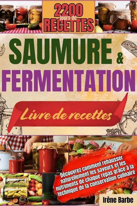 SAUMURE ET FERMENTATION LIVRE DE RECETTES: D&eacute;couvrez comment rehausser naturellement les saveurs et les nutriments de chaque repas gr&acirc;ce &agrave; la technique de la conservation culinaire.(Kobo/電子書)