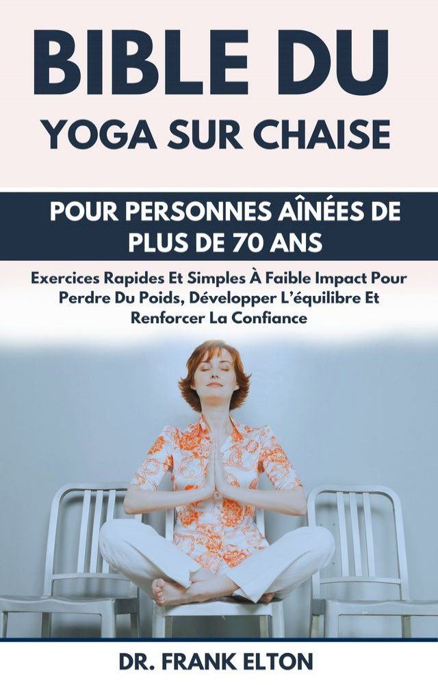  Bible Du Yoga Sur Chaise Pour Personnes A&icirc;n&eacute;es De Plus De 70 Ans(Kobo/電子書)