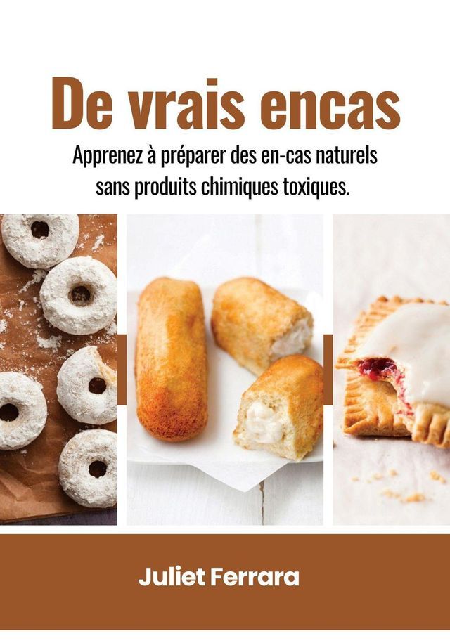  De Vrais Encas: Apprenez à Préparer des en-cas Naturels Sans Produits Chimiques Toxiques(Kobo/電子書)