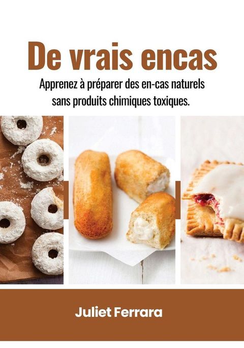 De Vrais Encas: Apprenez &agrave; Pr&eacute;parer des en-cas Naturels Sans Produits Chimiques Toxiques(Kobo/電子書)