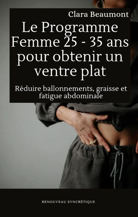 Le Programme Femme 25 - 35 ans pour obtenir un ventre plat : Réduire ballonnements, g...
