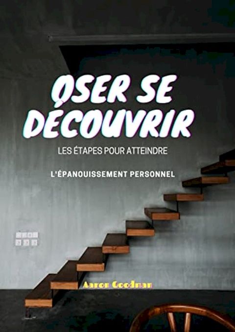 Oser se d&eacute;couvrir : Les &eacute;tapes pour atteindre l'&eacute;panouissement personnel(Kobo/電子書)