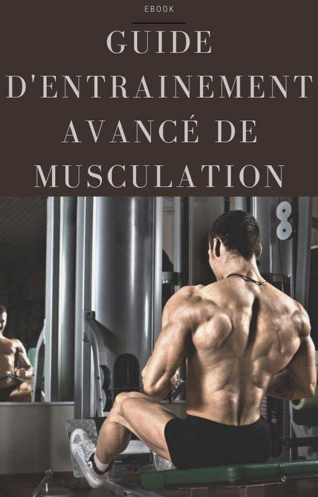  Guide d’entrainement avanc&eacute; de musculation(Kobo/電子書)