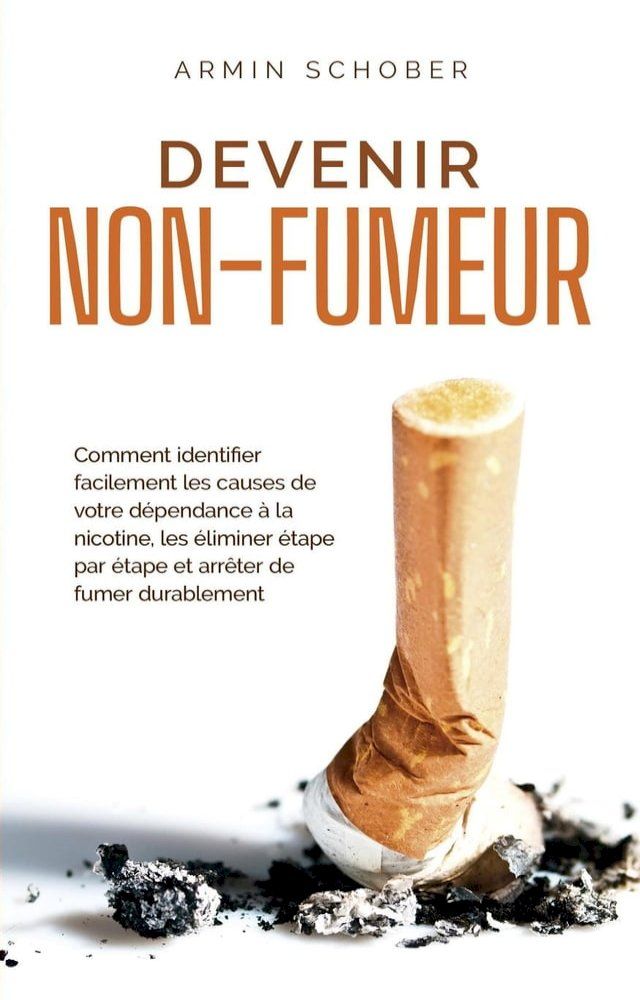  Devenir non-fumeur Comment identifier facilement les causes de votre d&eacute;pendance &agrave; la nicotine, les &eacute;liminer &eacute;tape par &eacute;tape et arr&ecirc;ter de fumer durablement(Kobo/電子書)