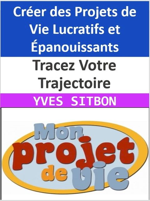 Tracez Votre Trajectoire : Cr&eacute;er des Projets de Vie Lucratifs et &Eacute;panouissants(Kobo/電子書)