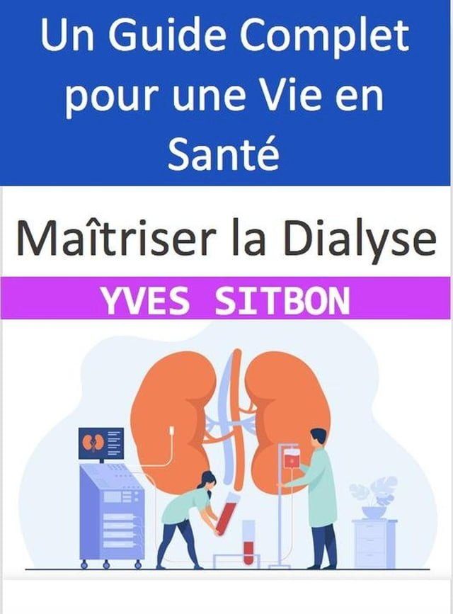  Ma&icirc;triser la Dialyse : Un Guide Complet pour une Vie en Sant&eacute;(Kobo/電子書)