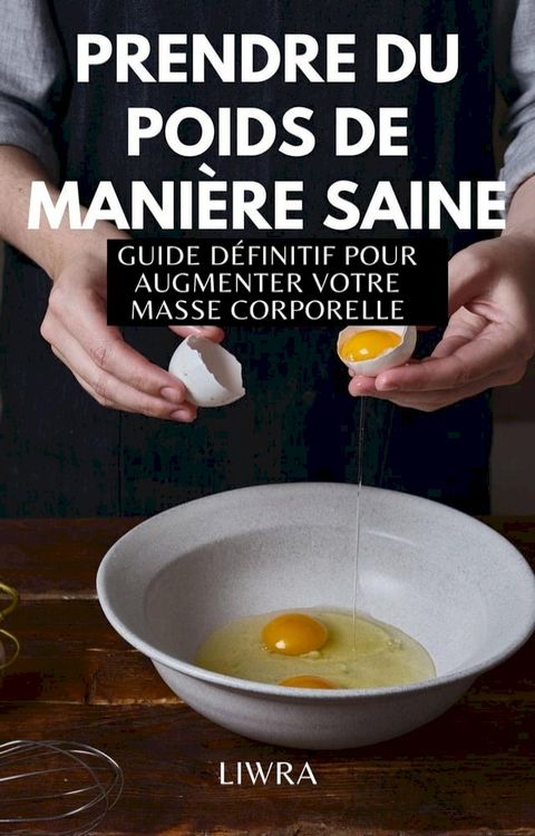 Prendre du poids de mani&egrave;re saine - guide d&eacute;finitif pour augmenter la masse corporelle(Kobo/電子書)