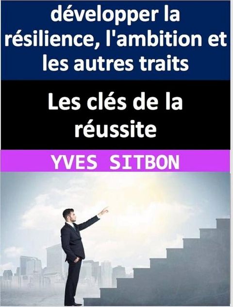 Les cl&eacute;s de la r&eacute;ussite : d&eacute;velopper la r&eacute;silience, l'ambition et les autres traits pour atteindre ses objectifs(Kobo/電子書)