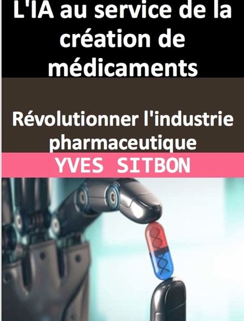 L'IA au service de la création de médicaments : Révolutionner l'industrie pharmaceutique(Kobo/電子書)