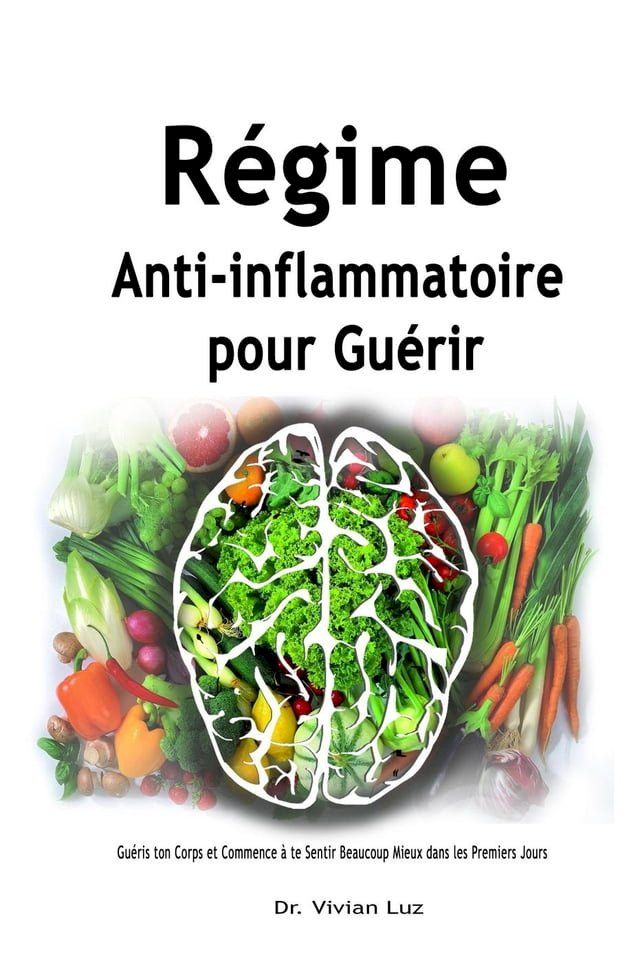  R&eacute;gime Anti-inflammatoire pour Gu&eacute;rir: Gu&eacute;ris ton Corps et Commence &agrave; te Sentir Beaucoup Mieux dans les Premiers Jours(Kobo/電子書)