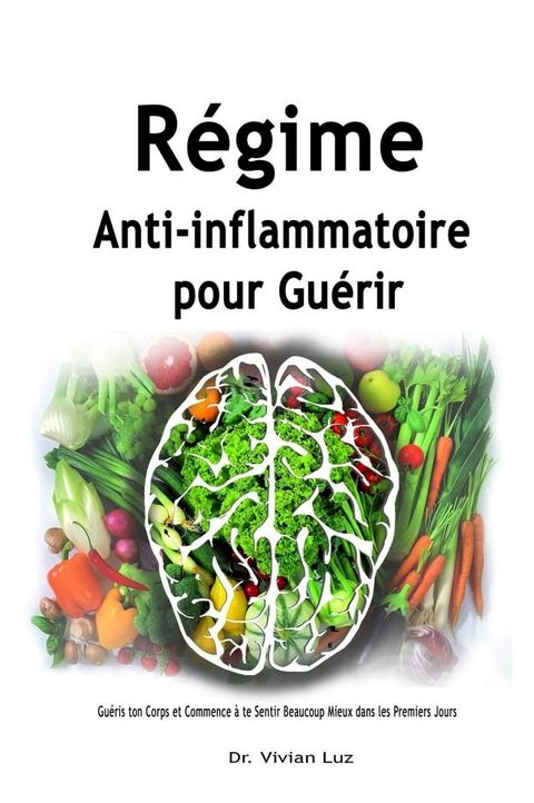 R&eacute;gime Anti-inflammatoire pour Gu&eacute;rir: Gu&eacute;ris ton Corps et Commence &agrave; te Sentir Beaucoup Mieux dans les Premiers Jours(Kobo/電子書)