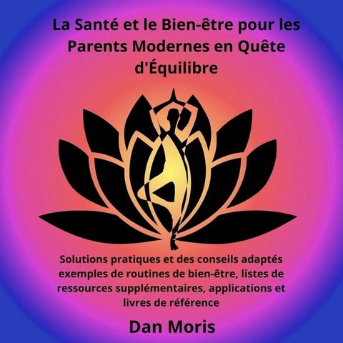 La Sant&eacute; et le Bien-&ecirc;tre pour les Parents Modernes en Qu&ecirc;te d'&Eacute;quilibre(Kobo/電子書)