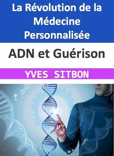 ADN et Gu&eacute;rison : La R&eacute;volution de la M&eacute;decine Personnalis&eacute;e(Kobo/電子書)