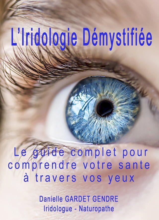  L’Iridologie Démystifiée : Le guide complet pour comprendre votre sante à travers vos yeux(Kobo/電子書)