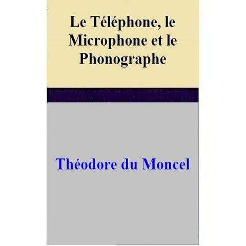 Le Téléphone, le Microphone et le Phonographe