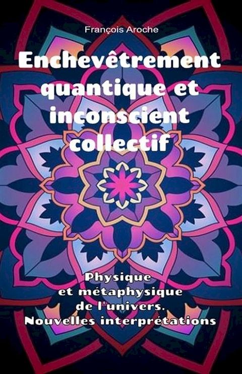 Enchev&ecirc;trement quantique et inconscient collectif. Physique et m&eacute;taphysique de l'univers. Nouvelles interpr&eacute;tations.(Kobo/電子書)