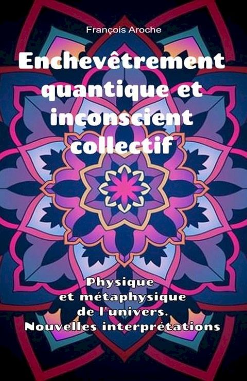 Enchev&ecirc;trement quantique et inconscient collectif. Physique et m&eacute;taphysique de l'univers. Nouvelles interpr&eacute;tations.(Kobo/電子書)