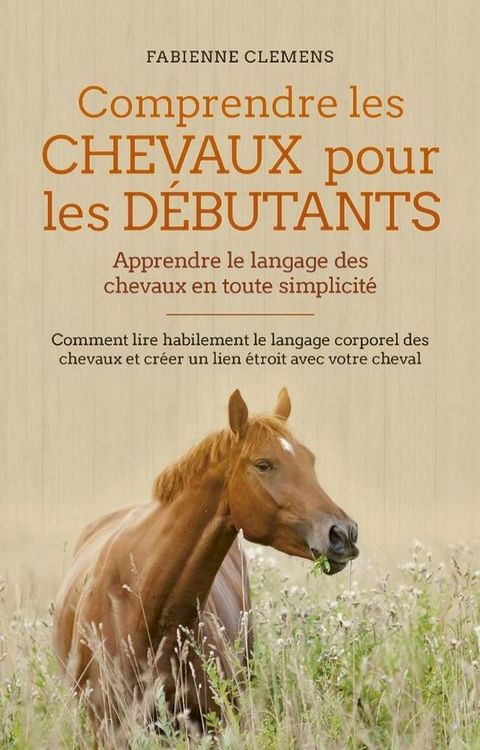 Comprendre les chevaux pour les débutants - Apprendre le langage des chevaux en toute...
