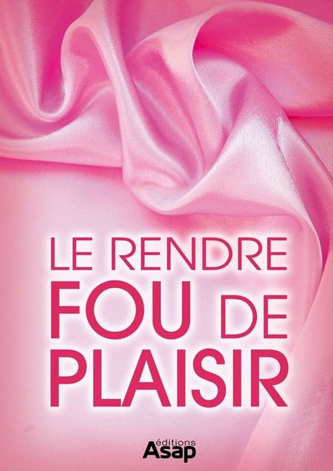 Sexe : le rendre fou de plaisir(Kobo/電子書)