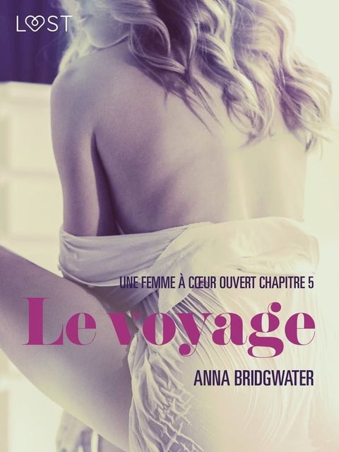 Le voyage, Une femme à c&oelig;ur ouvert chapitre 5 - Une nouvelle &eacute;rotique(Kobo/電子書)