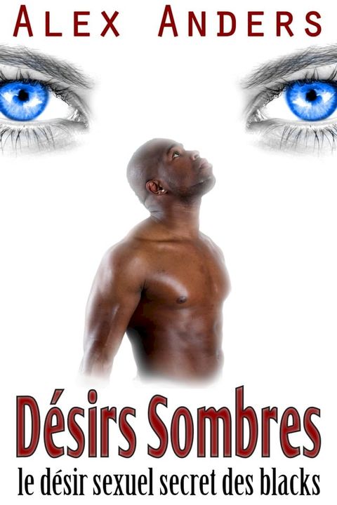 D&eacute;sirs sombres : le d&eacute;sir sexuel secret des blacks(Kobo/電子書)