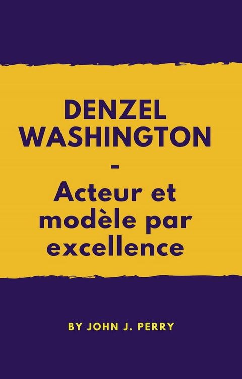 DENZEL WASHINGTON - Acteur et modèle par excellence(Kobo/電子書)