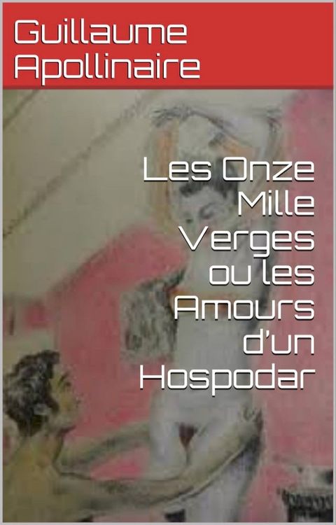 Les Onze Mille Verges ou les Amours d’un Hospodar(Kobo/電子書)