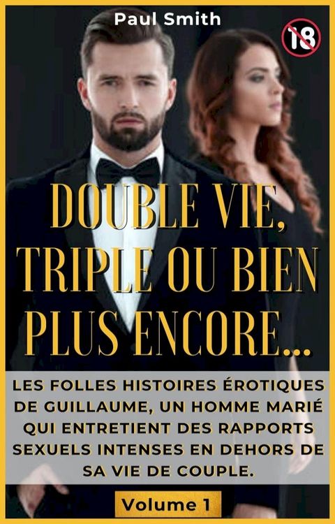 Double Vie, Triple Ou Bien Plus Encore… : Les folles histoires érotiques de Guillaume, un homme marié qui entretient des rapports sexuels intenses en dehors de sa vie de couple. Volume 1(Kobo/電子書)