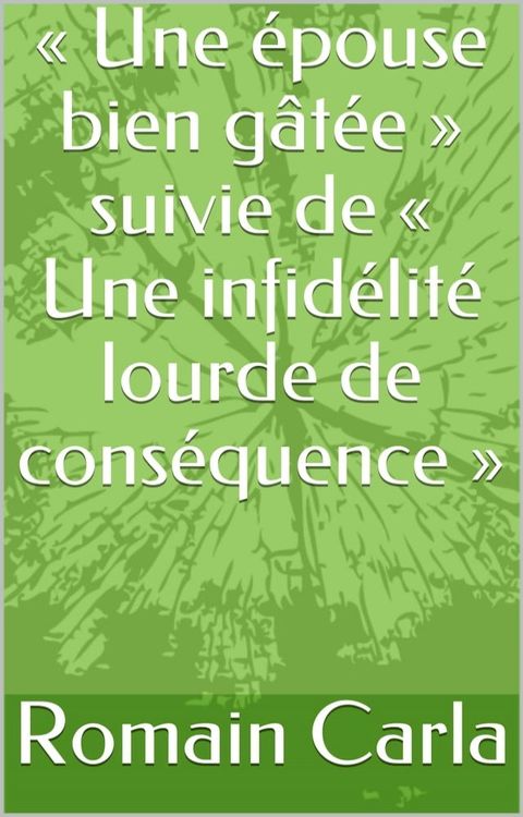 &laquo; Une &eacute;pouse bien g&acirc;t&eacute;e &raquo; suivie de &laquo; Une infid&eacute;lit&eacute; lourde de cons&eacute;quence &raquo;(Kobo/電子書)