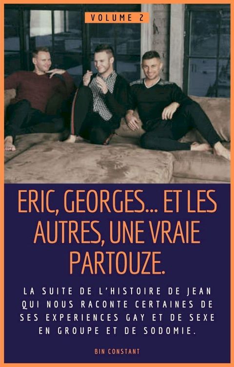 Eric, Georges… et les autres, une vraie partouze : La suite de l’histoire de Jean qui nous raconte certaines de ses exp&eacute;riences gay et de sexe en groupe et de sodomie.(Kobo/電子書)