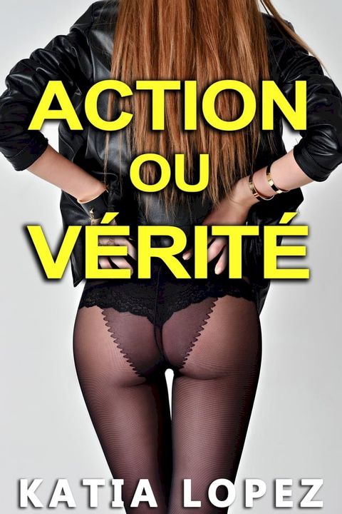 ACTION ou VÉRITÉ: (Nouvelle Érotique HARD, Voyeurisme, Fantasme, Première Fois)(Kobo/電子書)