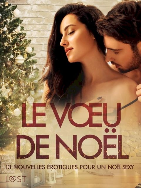 Le V&oelig;u de No&euml;l: 13 nouvelles &eacute;rotiques pour un No&euml;l sexy(Kobo/電子書)