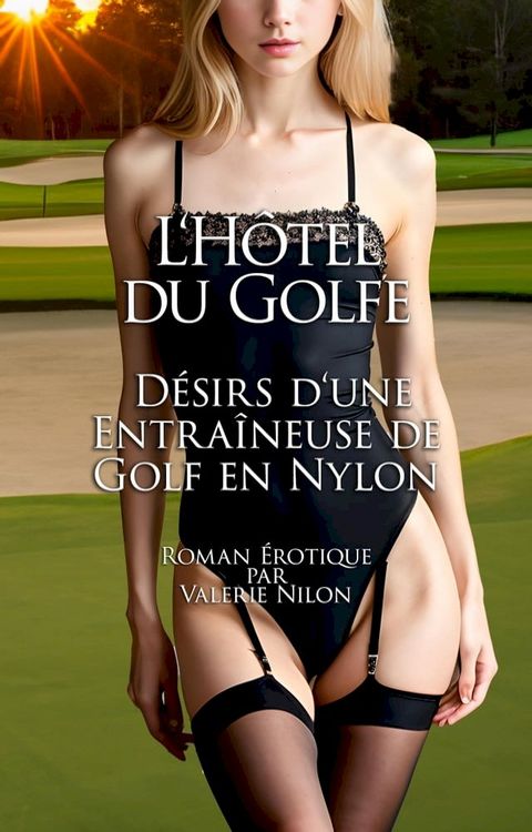 L‘H&ocirc;tel du Golfe: D&eacute;sirs d‘une Entra&icirc;neuse de Golf en Nylon  Roman &Eacute;rotique(Kobo/電子書)