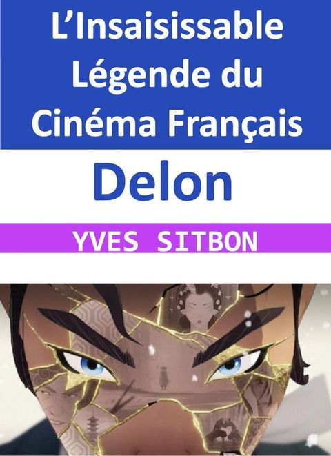 Delon : L’Insaisissable L&eacute;gende du Cin&eacute;ma Fran&ccedil;ais(Kobo/電子書)