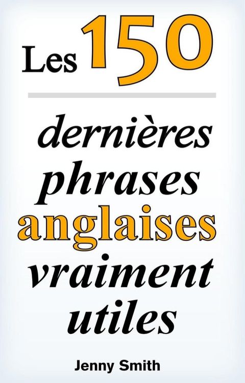 Les 150 derni&egrave;res phrases anglaises vraiment utiles(Kobo/電子書)