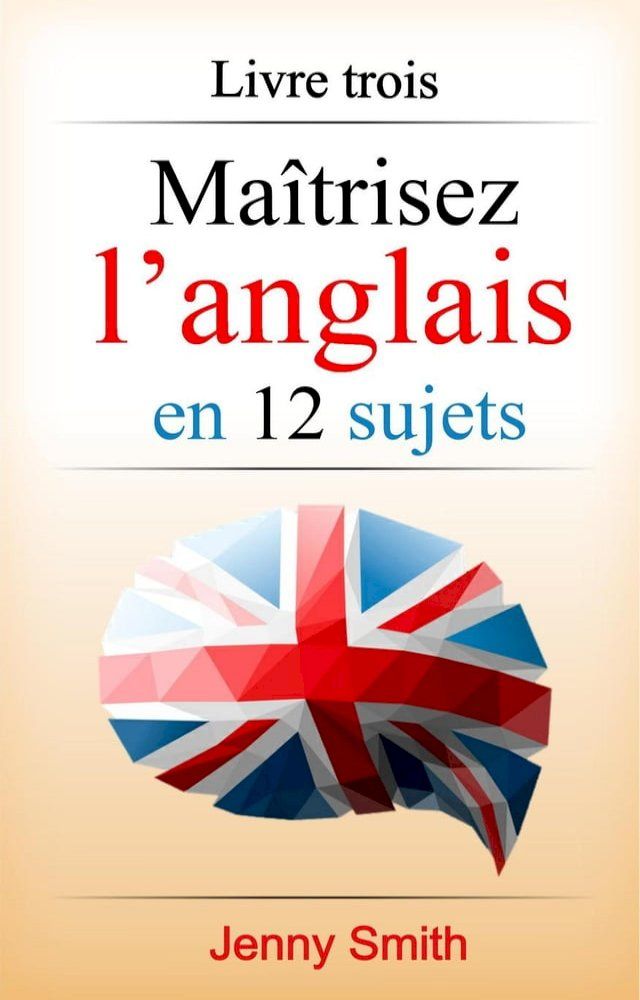  Ma&icirc;trisez l’anglais en 12 sujets: Livre trois: 182 mots et phrases interm&eacute;diaires expliqu&eacute;s(Kobo/電子書)