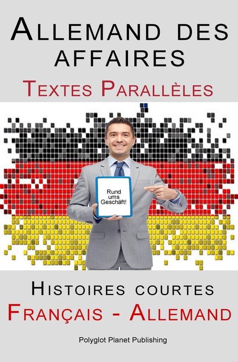 Allemand des affaires - Textes Parall&egrave;les - Histoires courtes (Fran&ccedil;ais - Allemand)(Kobo/電子書)