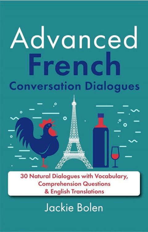 Advanced French Conversation Dialogues: 30 Natural Dialogues with Vocabulary, Comprehension Questions & English Translations(Kobo/電子書)