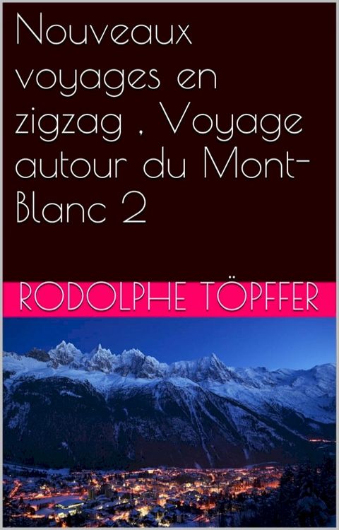 Nouveaux voyages en zigzag , Voyage autour du Mont-Blanc 2(Kobo/電子書)