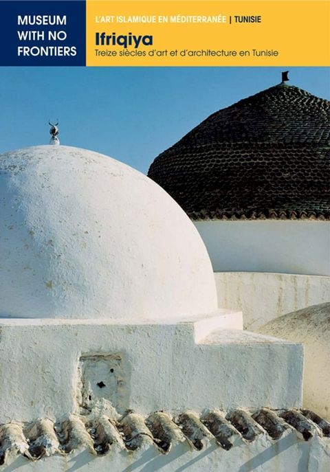 IFRIQIYA. Treize Siècles d'Art et d'Architecture en Tunisie