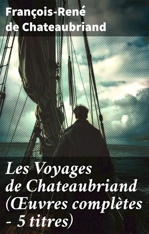 Les Voyages de Chateaubriand (&OElig;uvres compl&egrave;tes - 5 titres)(Kobo/電子書)