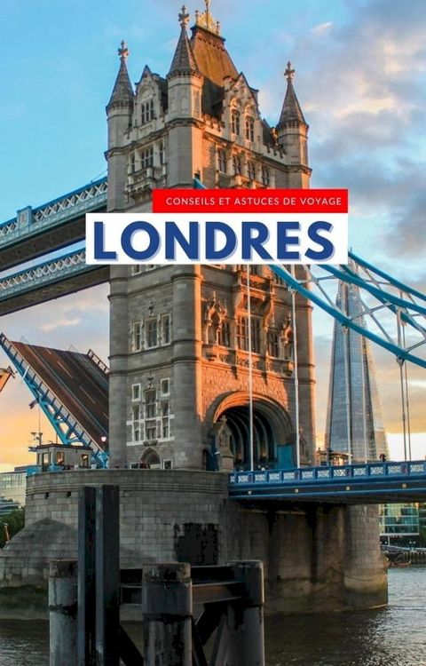 Conseils et astuces de voyage à Londres : tirez le meilleur parti de votre voyage à Londres grâce à ces conseils utiles(Kobo/電子書)