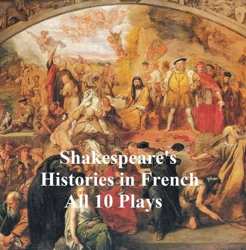 Shakespeare's Histories in French: All 10 Plays(Kobo/電子書)