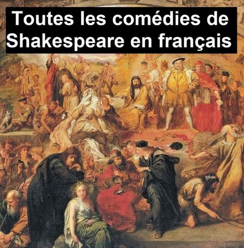 Toutes les com&eacute;dies de Shakespeare en Fran&ccedil;ais(Kobo/電子書)