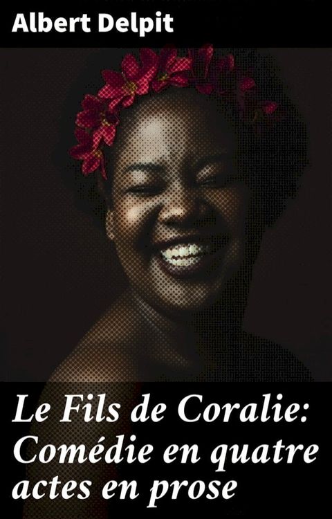 Le Fils de Coralie: Com&eacute;die en quatre actes en prose(Kobo/電子書)