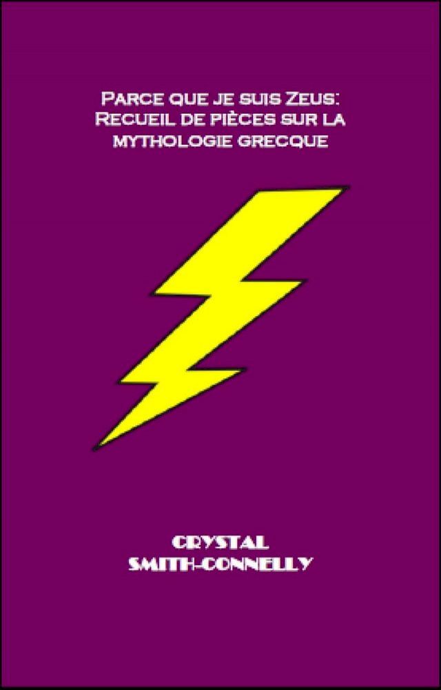  Parce que je suis Zeus: Recueil de pi&egrave;ces sur la mythologie grecque.(Kobo/電子書)