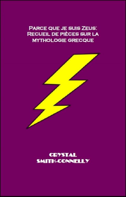 Parce que je suis Zeus: Recueil de pi&egrave;ces sur la mythologie grecque.(Kobo/電子書)